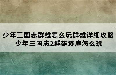 少年三国志群雄怎么玩群雄详细攻略 少年三国志2群雄逐鹿怎么玩